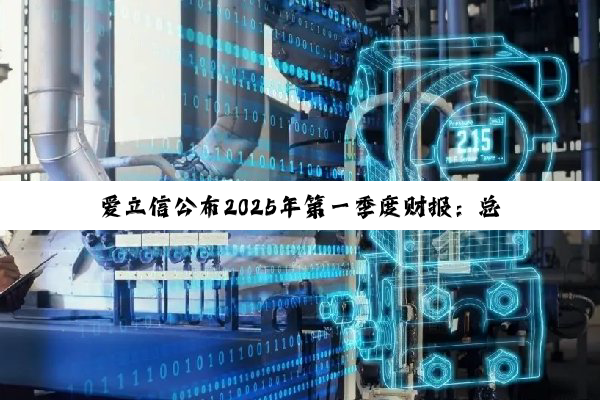 爱立信公布2025年第一季度财报：总收入和利润率大幅增长