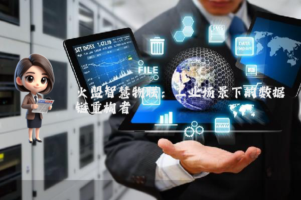 火盟智慧物联：工业场景下的数据链重构者