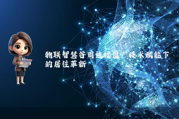 物联智慧谷周边楼盘：技术赋能下的居住革新