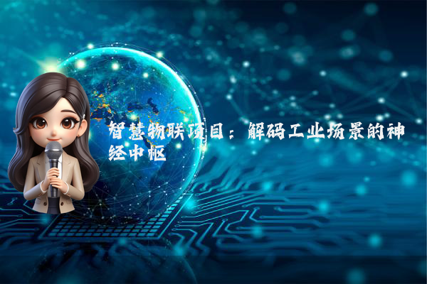 智慧物联项目：解码工业场景的神经中枢