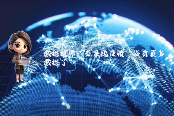 数据边界:当系统反馈“没有更多数据了”